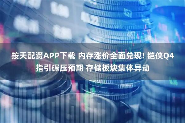 按天配资APP下载 内存涨价全面兑现! 铠侠Q4指引碾压预期 存储板块集体异动